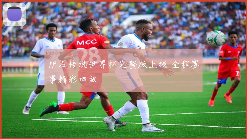 炉石传说世界杯完整版上线 全程赛事精彩回放