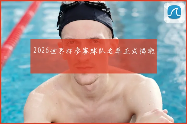 2026世界杯参赛球队名单正式揭晓