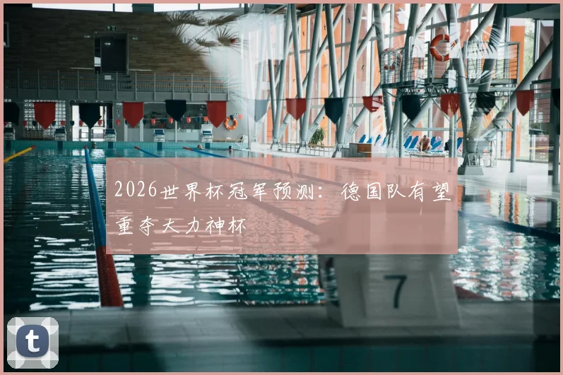 2026世界杯冠军预测:德国队有望重夺大力神杯