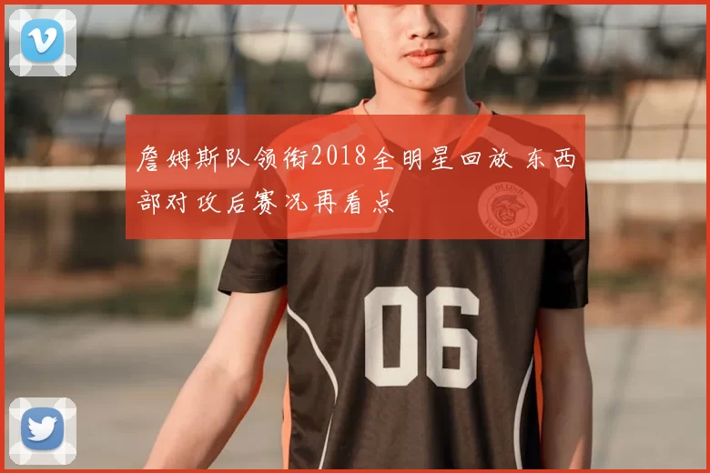 詹姆斯队领衔2018全明星回放 东西部对攻后赛况再看点