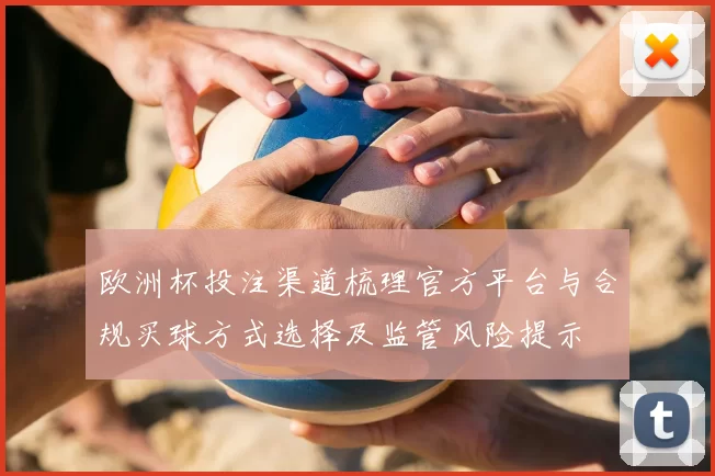 欧洲杯投注渠道梳理官方平台与合规买球方式选择及监管风险提示