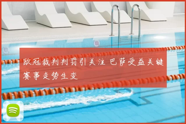 欧冠裁判判罚引关注 巴萨受益关键赛事走势生变