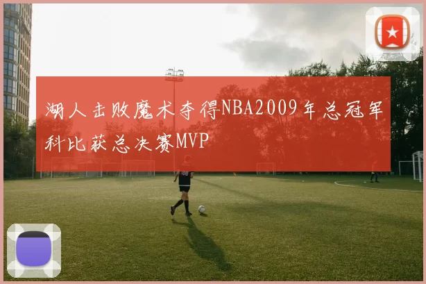 湖人击败魔术夺得NBA2009年总冠军科比获总决赛MVP